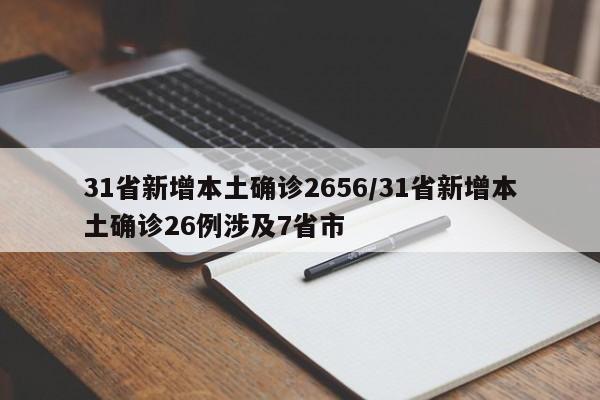 31省新增本土确诊2656/31省新增本土确诊26例涉及7省市