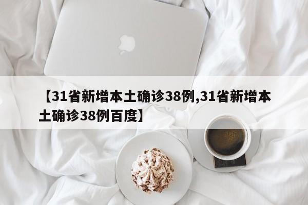 【31省新增本土确诊38例,31省新增本土确诊38例百度】