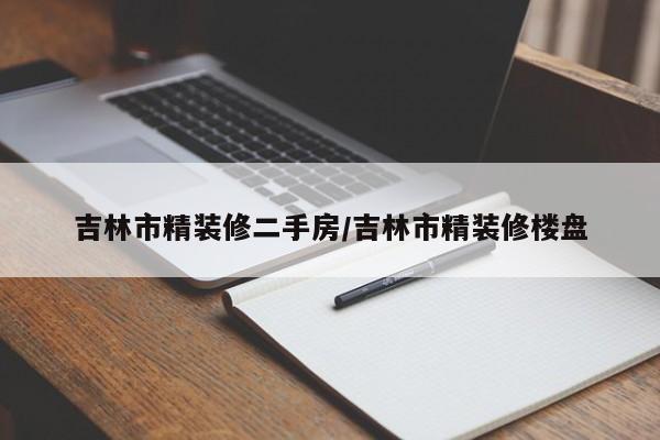 吉林市精装修二手房/吉林市精装修楼盘