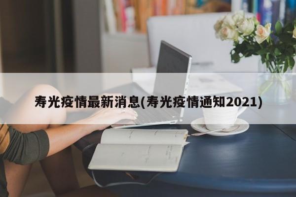 寿光疫情最新消息(寿光疫情通知2021)