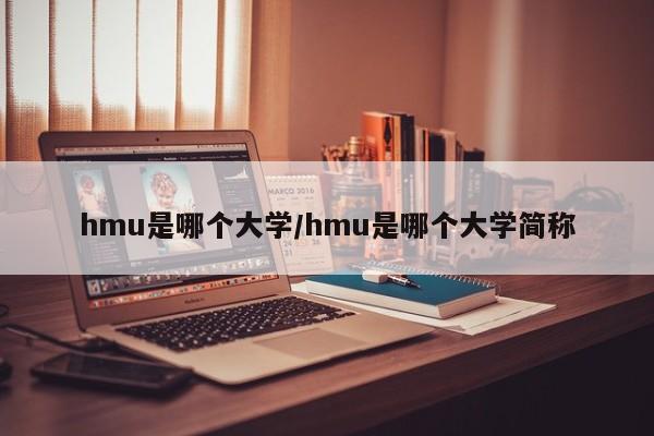 hmu是哪个大学/hmu是哪个大学简称