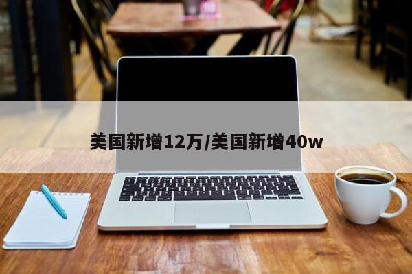 美国新增12万/美国新增40w