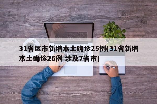 31省区市新增本土确诊25例(31省新增本土确诊26例 涉及7省市)